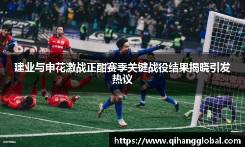 建业与申花激战正酣赛季关键战役结果揭晓引发热议